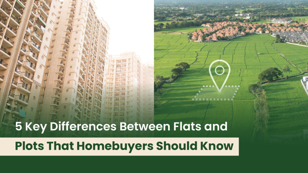 5 Key Differences Between Flats and Plots That Homebuyers Should Know