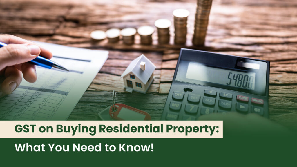 GST on Buying Residential Property: What You Need to Know