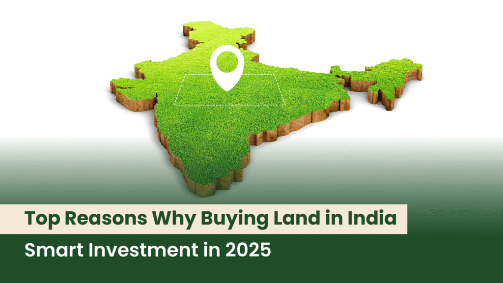 Top Reasons Why Buying Land in India Is a Smart Investment in 2025