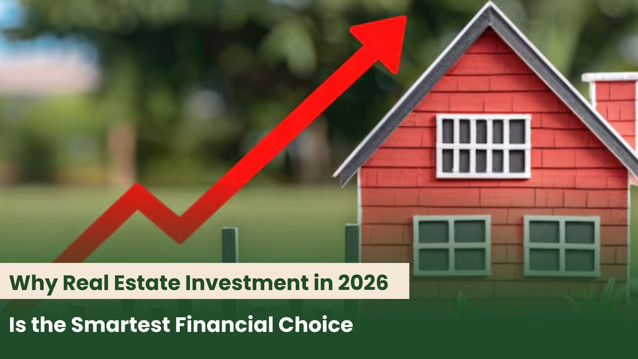 Why Real Estate Investment in 2026 Is the Smartest Financial Choice