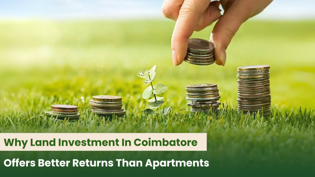 Why Land Investment In Coimbatore Offers Better Returns Than Apartments?