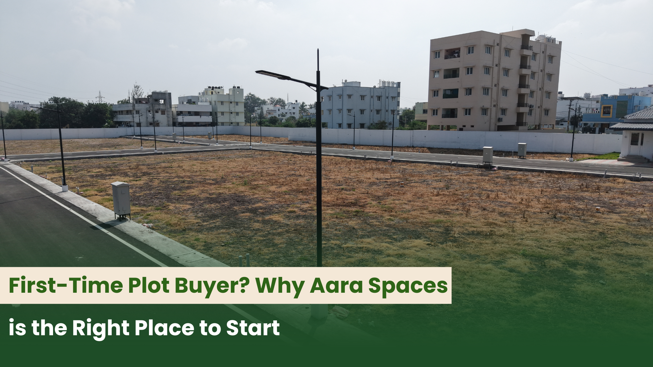 First-Time Plot Buyer? Why Aara Spaces is the Right Place to Start