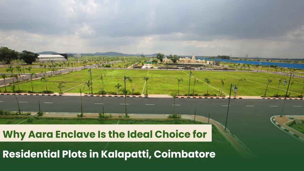Why Aara Enclave Is the Ideal Choice for Residential Plots in Kalapatti, Coimbatore